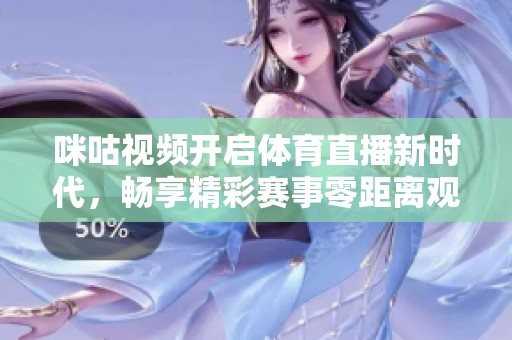 咪咕视频开启体育直播新时代，畅享精彩赛事零距离观看