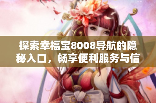 探索幸福宝8008导航的隐秘入口，畅享便利服务与信息