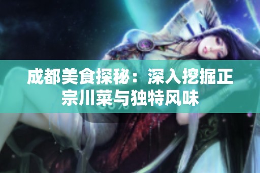 成都美食探秘：深入挖掘正宗川菜与独特风味