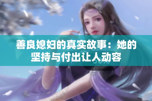 善良媳妇的真实故事：她的坚持与付出让人动容