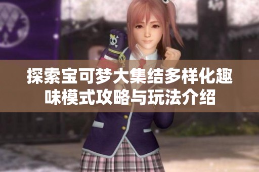 探索宝可梦大集结多样化趣味模式攻略与玩法介绍