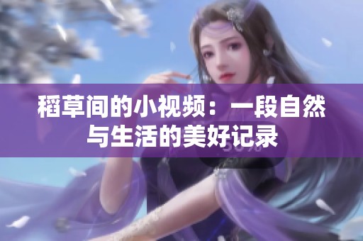 稻草间的小视频：一段自然与生活的美好记录