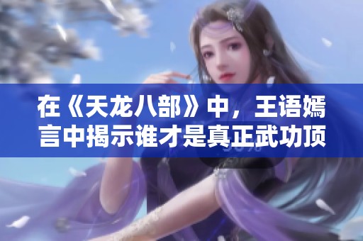 在《天龙八部》中，王语嫣言中揭示谁才是真正武功顶尖