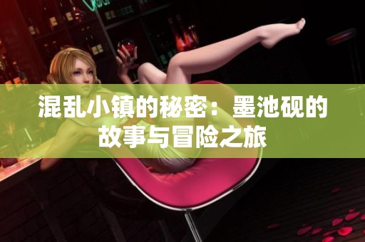 混乱小镇的秘密：墨池砚的故事与冒险之旅