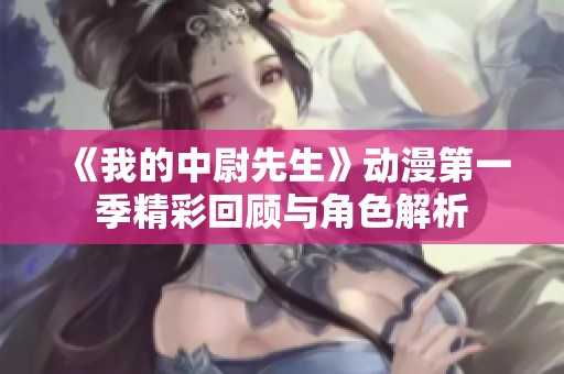 《我的中尉先生》动漫第一季精彩回顾与角色解析