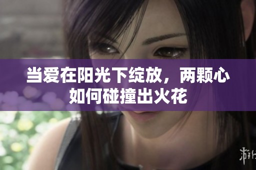 当爱在阳光下绽放，两颗心如何碰撞出火花