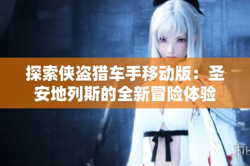 探索侠盗猎车手移动版：圣安地列斯的全新冒险体验