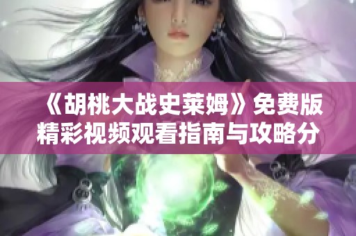《胡桃大战史莱姆》免费版精彩视频观看指南与攻略分享