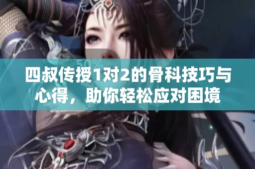 四叔传授1对2的骨科技巧与心得，助你轻松应对困境