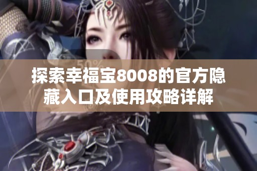 探索幸福宝8008的官方隐藏入口及使用攻略详解