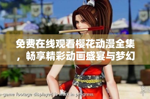 免费在线观看樱花动漫全集，畅享精彩动画盛宴与梦幻故事