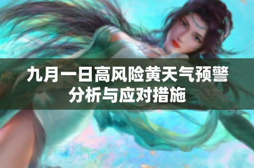 九月一日高风险黄天气预警分析与应对措施
