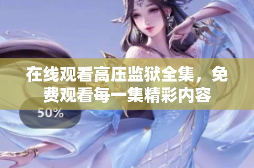 在线观看高压监狱全集，免费观看每一集精彩内容