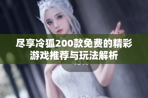 尽享冷狐200款免费的精彩游戏推荐与玩法解析