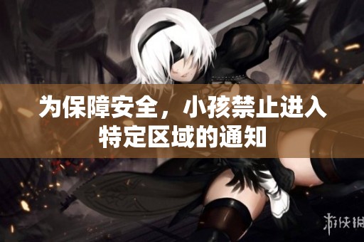 为保障安全，小孩禁止进入特定区域的通知
