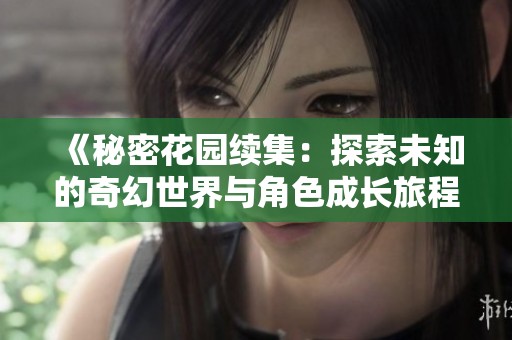 《秘密花园续集：探索未知的奇幻世界与角色成长旅程》