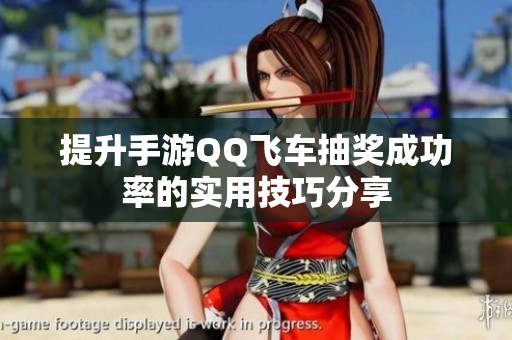 提升手游QQ飞车抽奖成功率的实用技巧分享