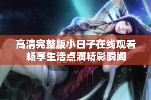 高清完整版小日子在线观看畅享生活点滴精彩瞬间