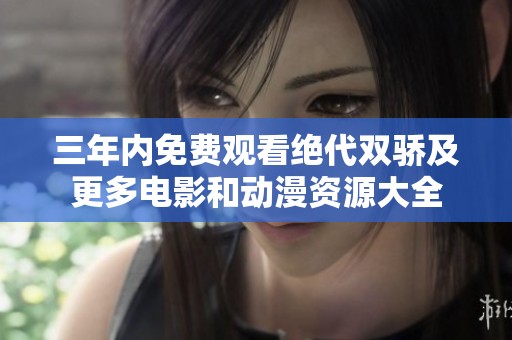 三年内免费观看绝代双骄及更多电影和动漫资源大全