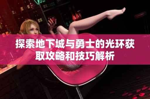探索地下城与勇士的光环获取攻略和技巧解析