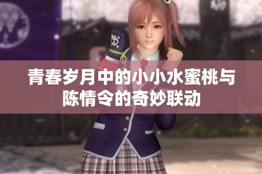 青春岁月中的小小水蜜桃与陈情令的奇妙联动