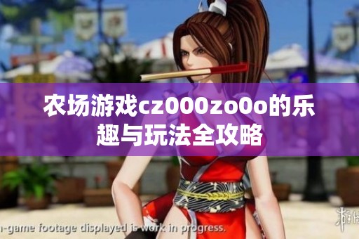 农场游戏cz000zo0o的乐趣与玩法全攻略