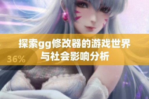 探索gg修改器的游戏世界与社会影响分析