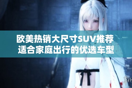 欧美热销大尺寸SUV推荐 适合家庭出行的优选车型