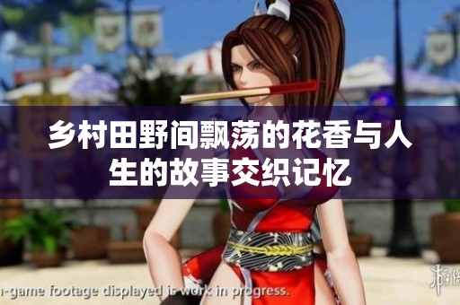 乡村田野间飘荡的花香与人生的故事交织记忆