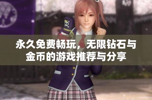 永久免费畅玩，无限钻石与金币的游戏推荐与分享