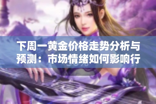 下周一黄金价格走势分析与预测：市场情绪如何影响行情