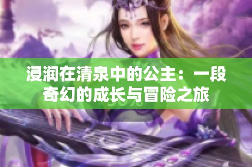 浸润在清泉中的公主：一段奇幻的成长与冒险之旅