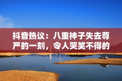 抖音热议：八重神子失去尊严的一刻，令人哭笑不得的瞬间揭秘