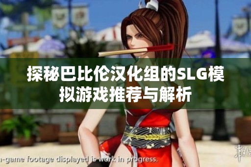 探秘巴比伦汉化组的SLG模拟游戏推荐与解析