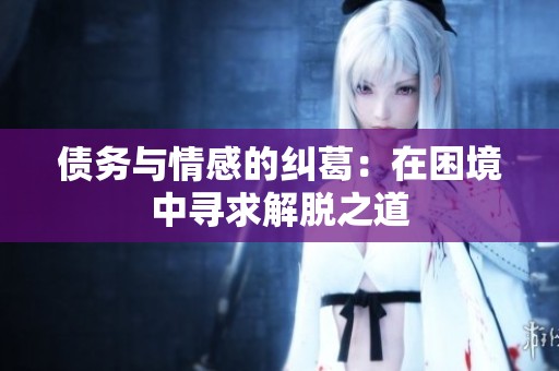 债务与情感的纠葛：在困境中寻求解脱之道