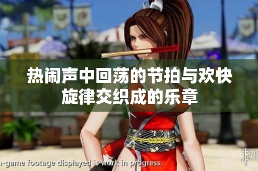 热闹声中回荡的节拍与欢快旋律交织成的乐章