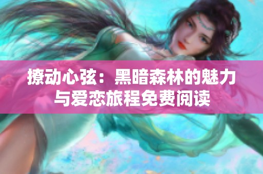 撩动心弦：黑暗森林的魅力与爱恋旅程免费阅读
