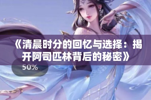 《清晨时分的回忆与选择：揭开阿司匹林背后的秘密》