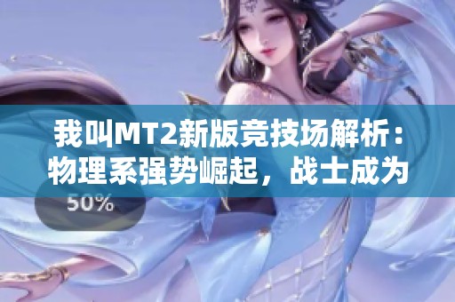 我叫MT2新版竞技场解析：物理系强势崛起，战士成为游戏新霸主