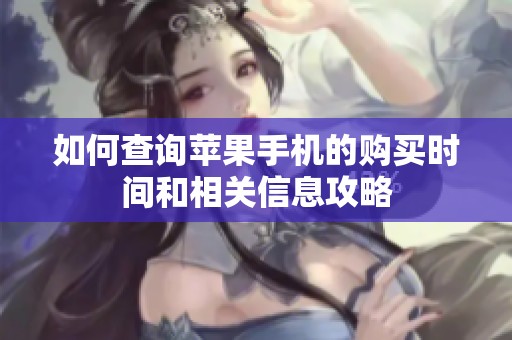 如何查询苹果手机的购买时间和相关信息攻略