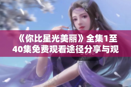 《你比星光美丽》全集1至40集免费观看途径分享与观后感