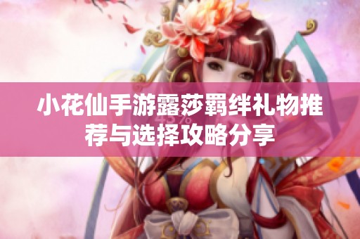 小花仙手游露莎羁绊礼物推荐与选择攻略分享