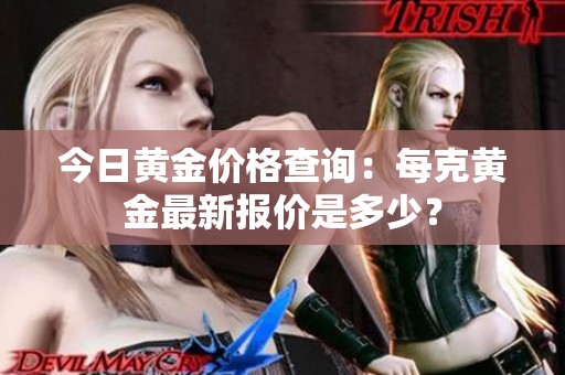 今日黄金价格查询：每克黄金最新报价是多少？