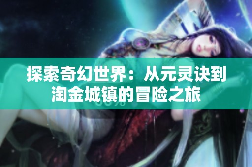 探索奇幻世界：从元灵诀到淘金城镇的冒险之旅