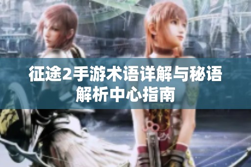 征途2手游术语详解与秘语解析中心指南