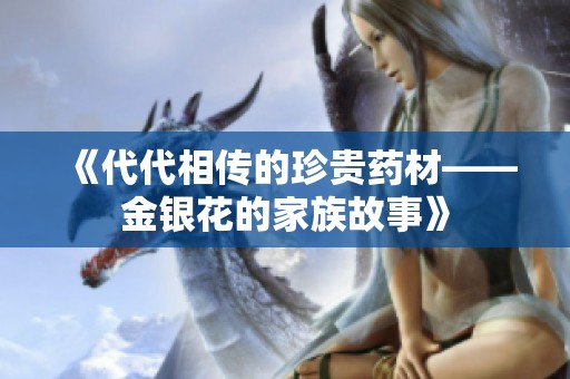 《代代相传的珍贵药材——金银花的家族故事》