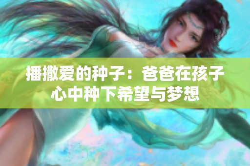 播撒爱的种子：爸爸在孩子心中种下希望与梦想