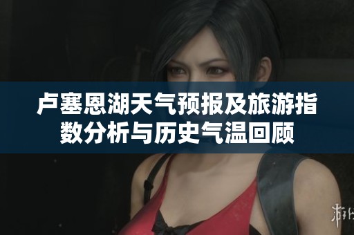 卢塞恩湖天气预报及旅游指数分析与历史气温回顾