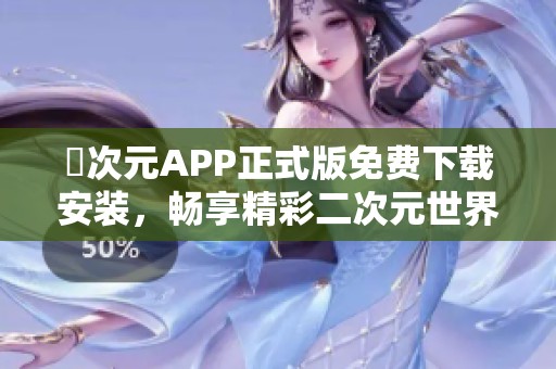 囧次元APP正式版免费下载安装，畅享精彩二次元世界