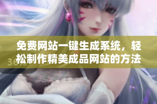 免费网站一键生成系统，轻松制作精美成品网站的方法解析